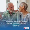 3 Questions to Ask Yourself Before You Claim Social Security