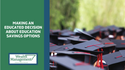 Making an Educated Decision about Education Savings Options