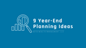 9 Planning Ideas for Year-End 2022