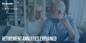 Retirement Annuities Explained: What They Are and How They Work