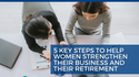 5 Key Steps To Help Women Strengthen Their Business and Their Retirement