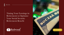 Timing Your Earnings in Retirement to Optimize Your Social Security Retirement Benefit