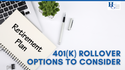 401(k) Rollover Options to Consider