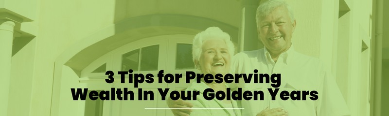 3 Tips for Preserving Wealth in Your Golden Years