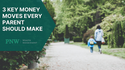 3 Key Money Moves Every Parent Should Make