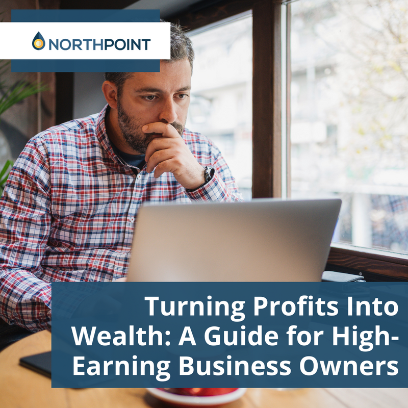 Turning Profits into Wealth: A Guide for High-Earning Business Owners