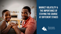 Market Volatility and the Importance of Staying the Course at Different Ages