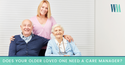 Does Your Older Loved One Need a Care Manager?