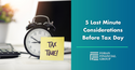 5 Last Minute Considerations Before Tax Day