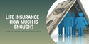Life Insurance: How Much Is Enough?