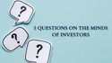 5 Questions On The Minds Of Investors