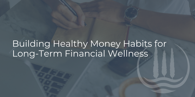 Building Healthy Money Habits for Long-Term Financial Wellness