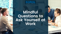 Mindful Questions to Ask Yourself at Work