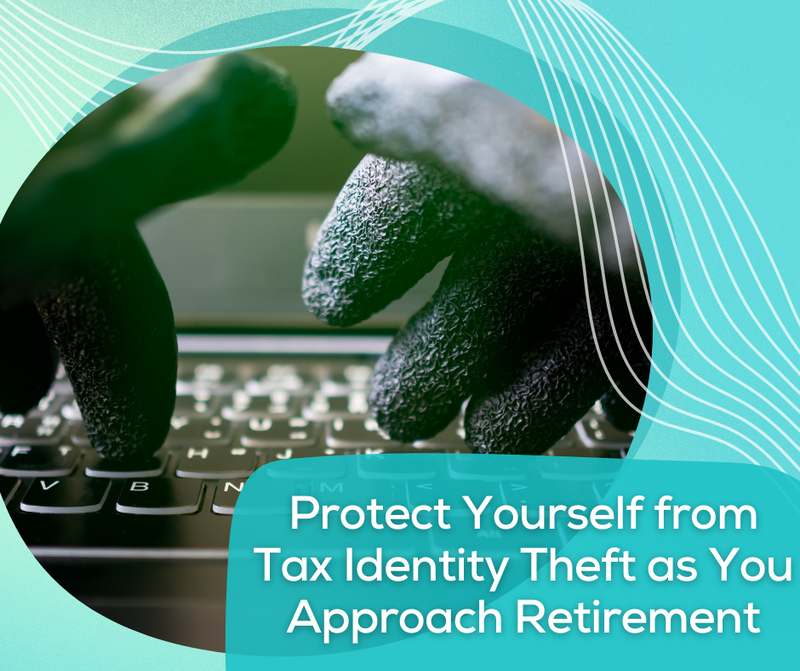 Protect Yourself From Tax Identity Theft as You Approach Retirement