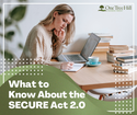 WHAT TO KNOW ABOUT THE SECURE ACT 2.0