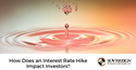 How Does an Interest Rate Hike Impact Investors?