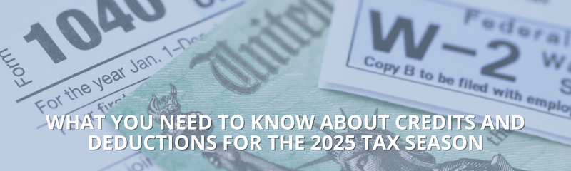 What You Need to Know about Credits and Deductions for the 2025 Tax Season