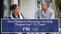 How Financial Planning Can Help Prepare for LTC Costs