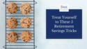 Treat Yourself to These 5 Retirement Savings Tricks
