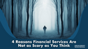 4 Reasons Working with a Financial Professional Is Not as Scary as You Think
