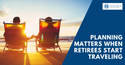 Planning Matters When Retirees Start Traveling