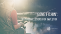 Gone Fishin': 6 Fishing Lessons for Investors