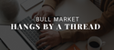 Bull Market Hangs by a Thread
