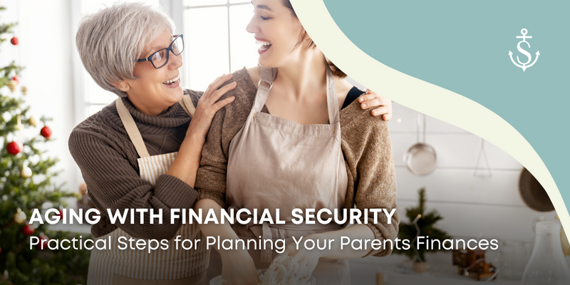 Aging with Financial Security: Practical Steps for Planning Your Parents' Finances