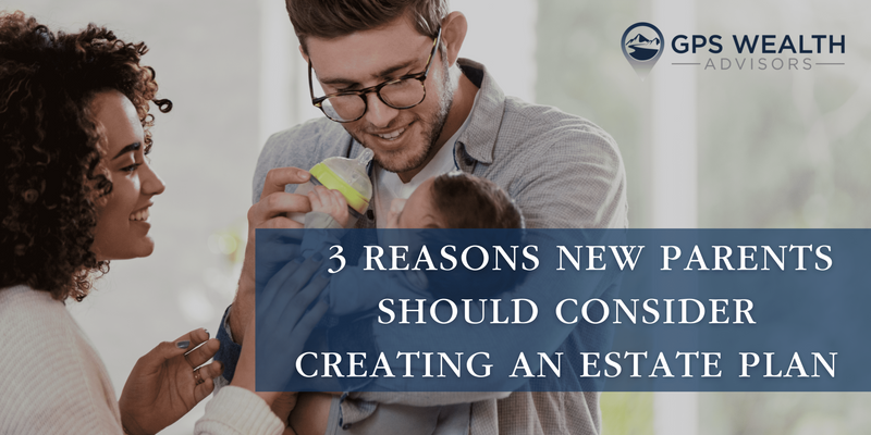 3 Reasons New Parents Should Consider Creating an Estate Plan