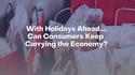 With Holidays Ahead, Can Consumers Keep Carrying the Economy