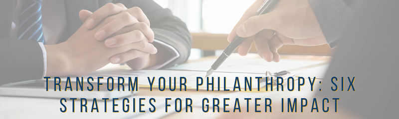 Transform Your Philanthropy: Six Strategies for Greater Impact