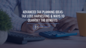 Advanced Tax Planning Ideas: Tax Loss Harvesting & Ways to Quantify the Benefits
