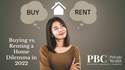The Buying vs. Renting a Home Dilemma in 2022