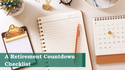 A Retirement Countdown Checklist: 5 Steps to Consider Before Retirement