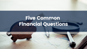Five Common Financial Questions