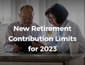 New Retirement Contribution Limits for 2023