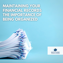 Maintaining Your Financial Records: The Importance of Being Organized