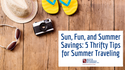 Sun, Fun, and Summer Savings: 5 Thrifty Tips for Summer Traveling