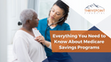 Everything You Need to Know About Medicare Savings Programs