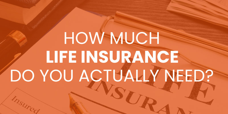 How Much Life Insurance Do You Actually Need?