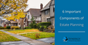 6 Important Components of Estate Planning