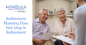 Retirement Planning Does Not Stop in Retirement