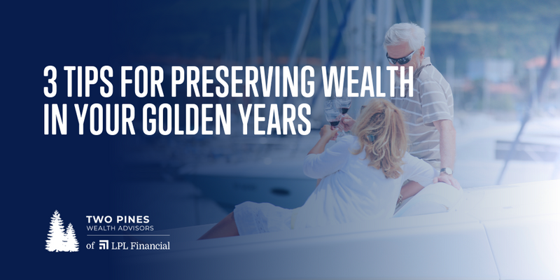 3 Tips for Preserving Wealth in Your Golden Years