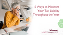 6 Ways to Minimize Your Tax Liability Throughout the Year