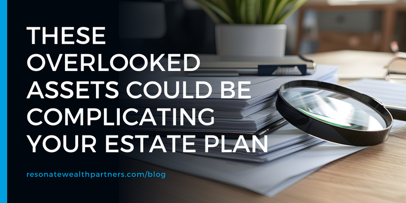 These Overlooked Assets Could Be Complicating Your Estate Plan