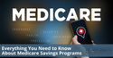 Everything You Need to Know About Medicare Savings Programs