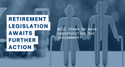 Retirement Legislation Awaits Further Action