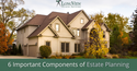 6 Important Components of Estate Planning
