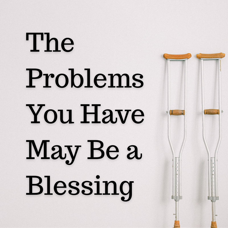 The Problems You Have May Be a Blessing