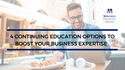 4 Continuing Education Options to Boost Your Business Expertise